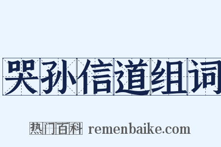 哭孙信道组词是什么意思的图片